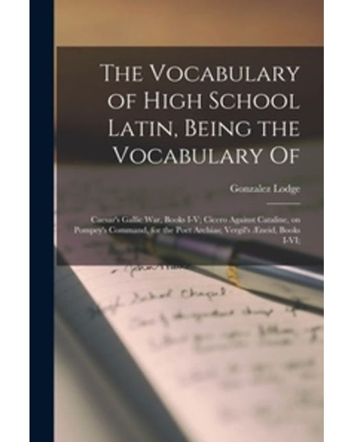 The Vocabulary of High School Latin, Being the Vocabulary of (Paperback)