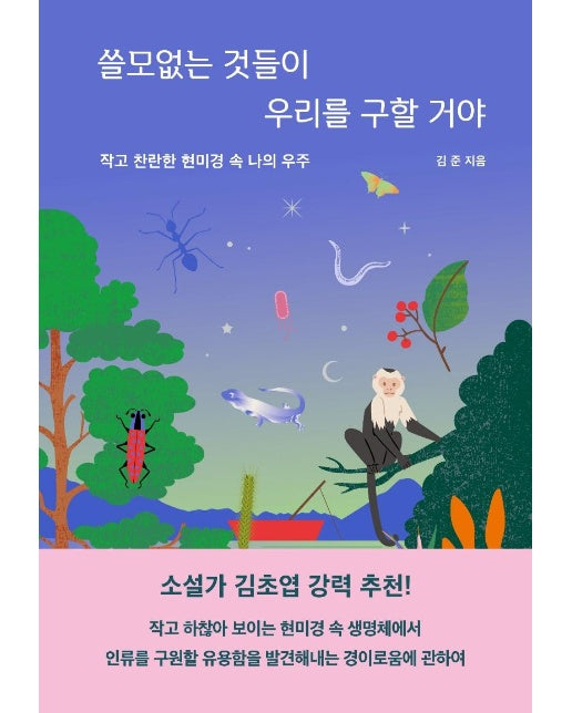 쓸모없는 것들이 우리를 구할거야 : 작고 찬란한 현미경 속 나의 우주