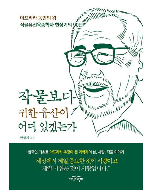 작물보다 귀한 유산이 어디 있겠는가 : 아프리카 농민의 왕 식물유전육종학자 한상기의 90년