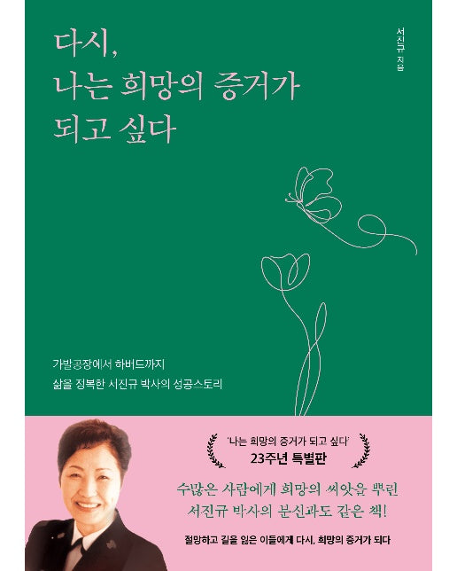 다시, 나는 희망의 증거가 되고 싶다 : 가발공장에서 하버드까지, 삶을 정복한 서진규 박사의 성공스토리