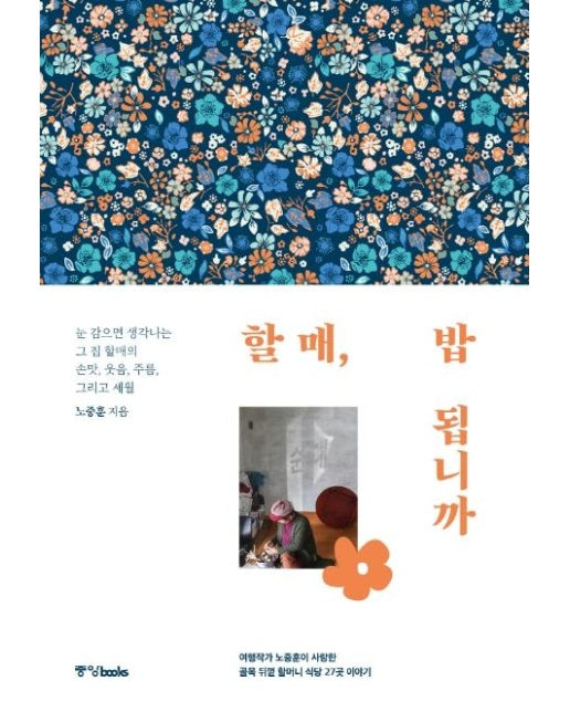 할매, 밥 됩니까 : 여행작가 노중훈이 사랑한 골목 뒤꼍 할머니 식당 27곳 이야기 