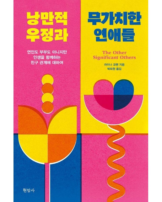 낭만적 우정과 무가치한 연애들 : 연인도 부부도 아니지만 인생을 함께하는 친구 관계에 대하여 