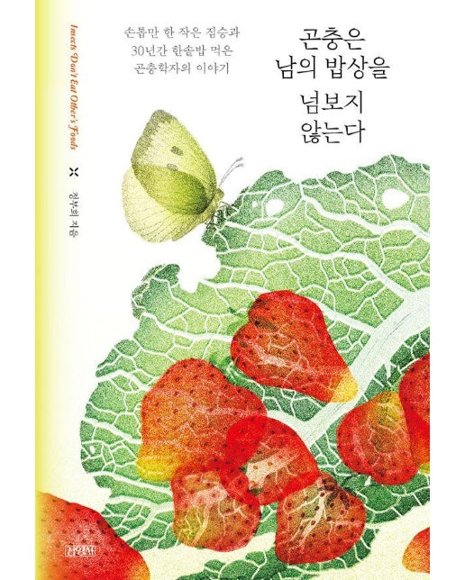 곤충은 남의 밥상을 넘보지 않는다 : 손톱만 한 작은 짐승과 30년간 한솥밥 먹은 곤충학자의 에세이 