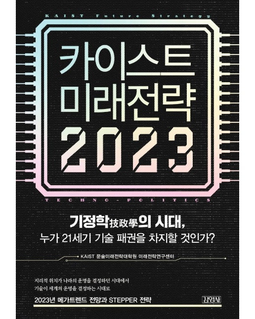 카이스트 미래전략 2023 : 기정학技政學의 시대, 누가 21세기 기술 패권을 차지할 것인가?