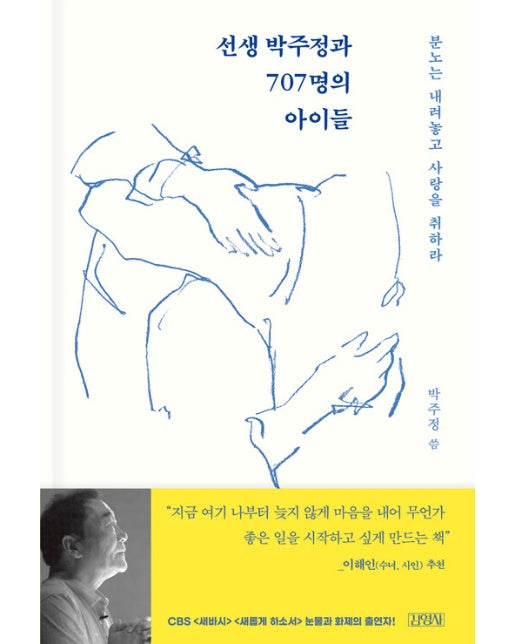 선생 박주정과 707명의 아이들 : 분노는 내려놓고 사랑을 취하라 (양장)