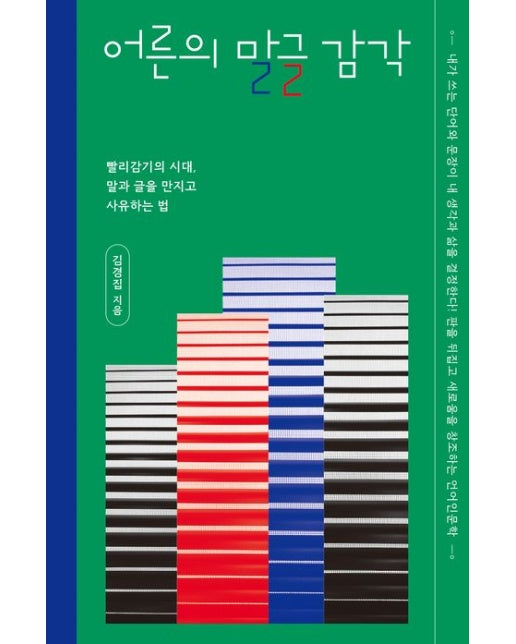 어른의 말글 감각 (빨리 감기의 시대, 말과 글을 만지고 사유하는 법 | 내가 쓰는 단어와 문장이 내 생각과 삶을 결정한다! 판을 뒤집고 새로움을 창조하는 언어인문학)