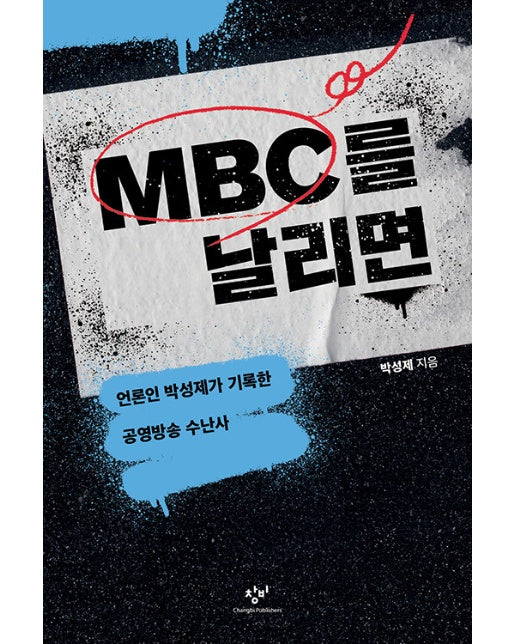 MBC를 날리면 : 언론인 박성제가 기록한 공영방송 수난사