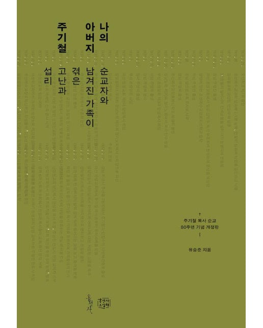 나의 아버지 주기철 : 순교자와 남겨진 가족이 겪은 고난과 섭리 - 믿음의 글들 320