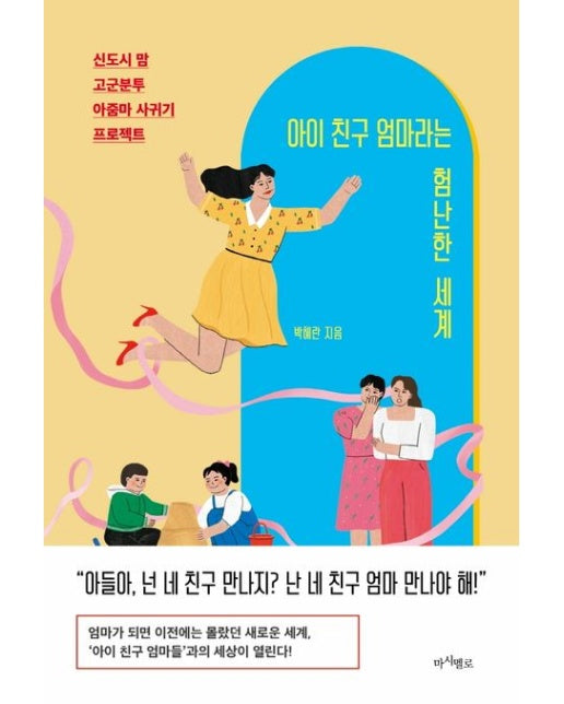 아이 친구 엄마라는 험난한 세계 (신도시 맘 고군분투 아줌마 사귀기 프로젝트)
