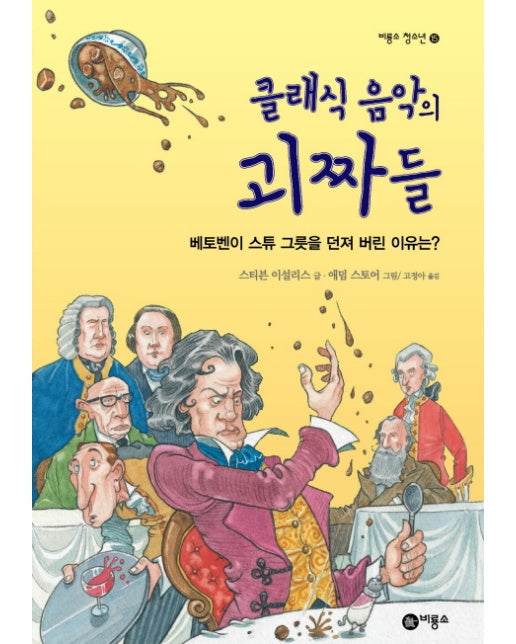 클래식 음악의 괴짜들 : 베토벤이 스튜 그릇을 던져 버린 이유는? - 비룡소 청소년 15