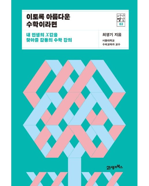 이토록 아름다운 수학이라면 : 내 인생의 X값을 찾아줄 감동의 수학 강의 - 서가명강 3