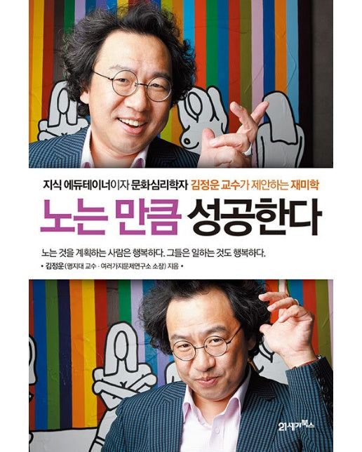 노는 만큼 성공한다 : 지식 에듀테이너이자 문화심리학자 김정운 교수가 제안하는 재미학