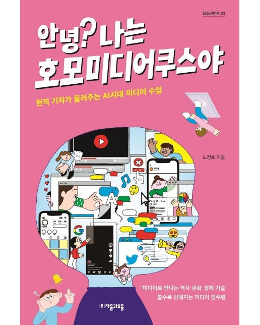 안녕? 나는 호모미디어쿠스야 : 현직 기자가 들려주는 AI시대 미디어 수업 - 자음과모음 청소년인문 23