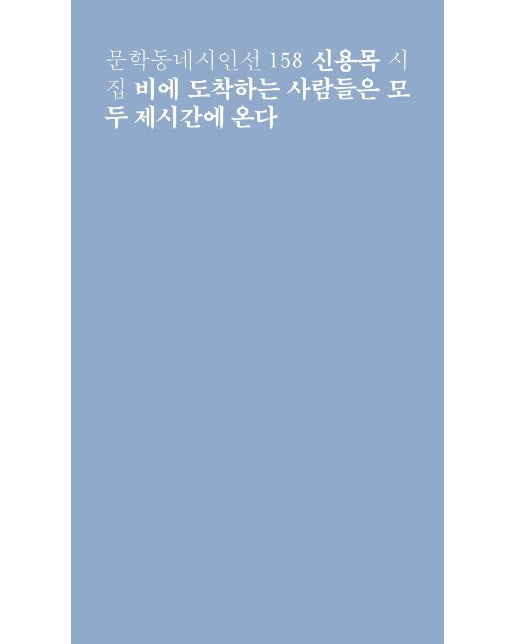 비에 도착하는 사람들은 모두 제시간에 온다 : 신용목 시집 - 문학동네시인선 158