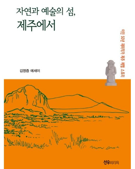 자연과 예술의 섬, 제주에서 : 이민 50년 재미작가 제주 체험 스토리