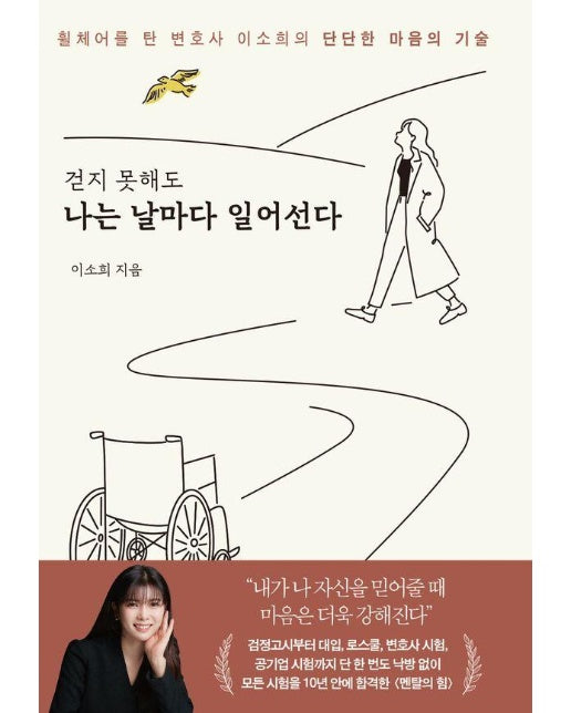 걷지 못해도 나는 날마다 일어선다 : 휠체어를 탄 변호사 이소희의 단단한 마음의 기술