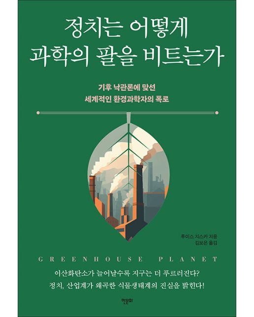 정치는 어떻게 과학의 팔을 비트는가 : 기후 낙관론에 맞선 세계적인 환경과학자의 폭로