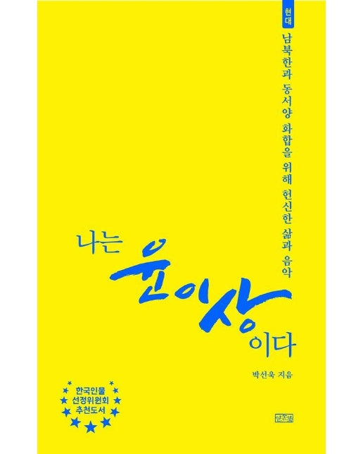 나는 윤이상이다 : 현대, 남북한과 동서양 화합을 위해 헌신한 삶과 음악