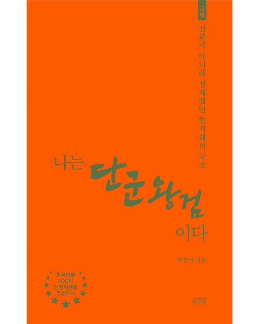 나는 단군왕검이다 : 고대 신화가 아니라 실재했던 한겨레의 국조