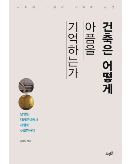 건축은 어떻게 아픔을 기억하는가 (사회적 고통과 기억의 공간 | 남영동 대공분실에서 세월호 추모관까지)