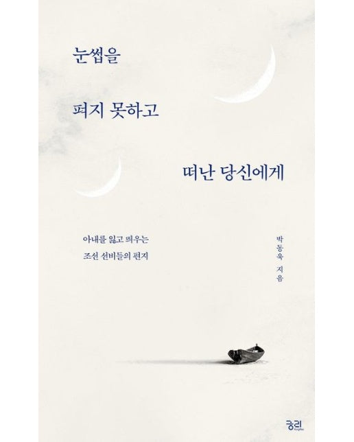 눈썹을 펴지 못하고 떠난 당신에게 (아내를 잃고 띄우는 조선 선비들의 편지)