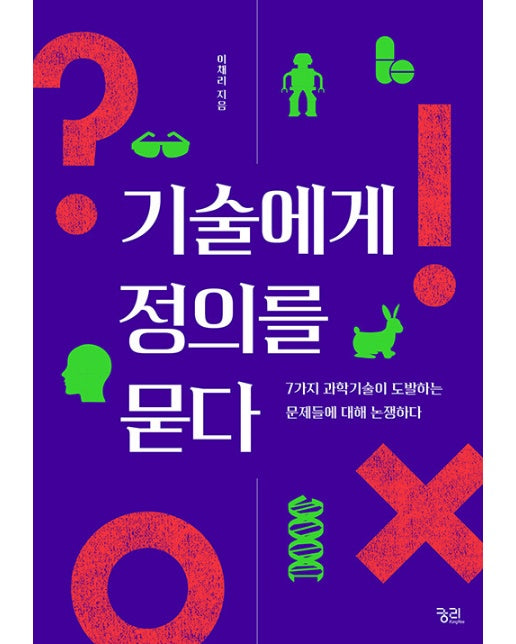 기술에게 정의를 묻다 : 7가지 과학기술이 도발하는 문제들에 대해 논쟁하다