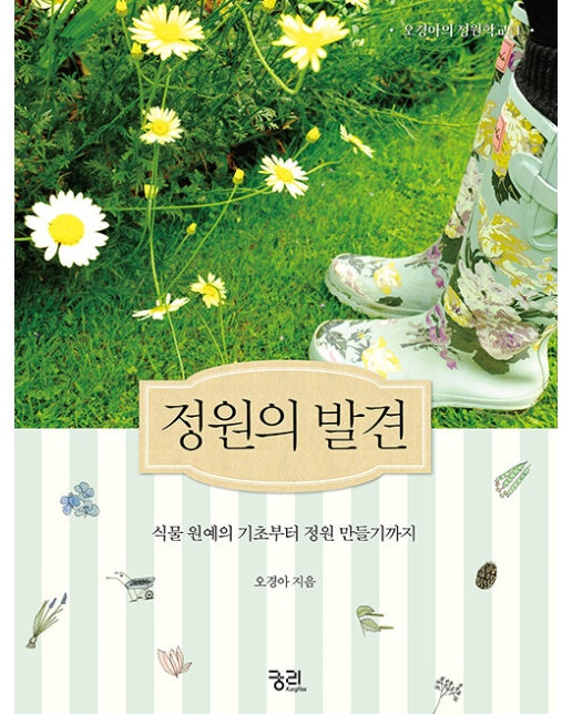 정원의  발견 : 식물 원예의 기초부터 정원 만들기까지 - 오경아의 정원학교 시리즈 1 (양장)