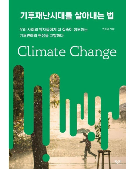 기후재난시대를 살아내는 법 : 우리 사회의 약자들에게 더 깊숙이 침투하는 기후변화의 현장을 고발하다