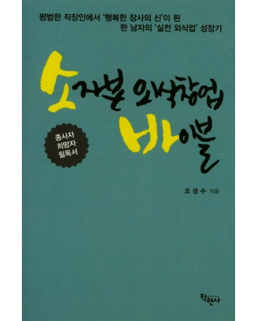 소자본 외식창업 바이블 (외식창업 성공을 위한 강력한 실전 가이드 | 평범한 직장인에서 행복의 장사의 신이 된 한 남자의 실전 외식업 성장기)