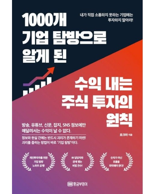 1000개 기업 탐방으로 알게 된 수익 내는 주식 투자의 원칙 (방송, 유튜브, 신문, 잡지, SNS 정보에만 매달려서는 수익이 날 수 없다)