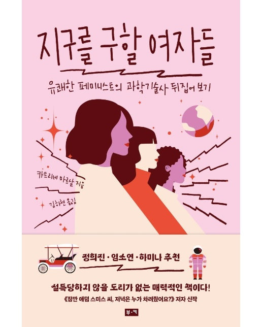 지구를 구할 여자들 : 유쾌한 페미니스트의 과학기술사 뒤집어 보기