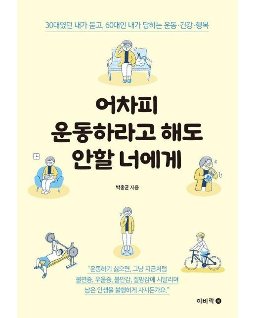 어차피 운동하라고 해도 안할 너에게 : 30대였던 내가 묻고, 60대인 내가 답하는 운동 건강 행복