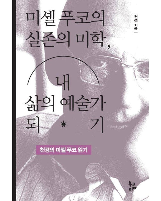 미셸 푸코의 실존의 미학, 내 삶의 예술가 되기 : 천경의 미셸 푸코 읽기