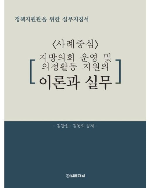 사례중심 지방의회 운영 및 의정활동 지원의 이론과 실무 (정책지원관을 위한 실무지침서 | 양장본 Hardcover)