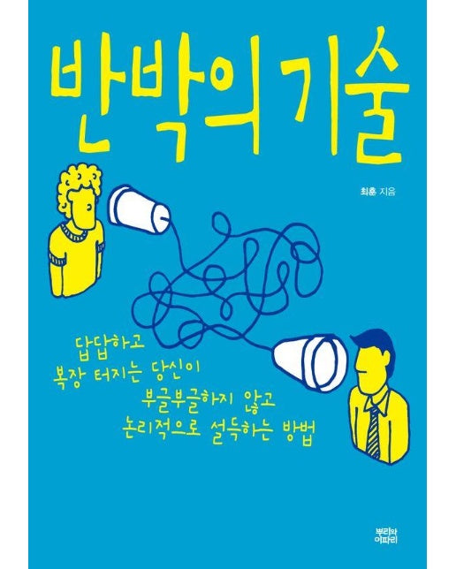 반박의 기술 : 답답하고 복장 터지는 당신이 부글부글하지 않고 논리적으로 설득하는 방법