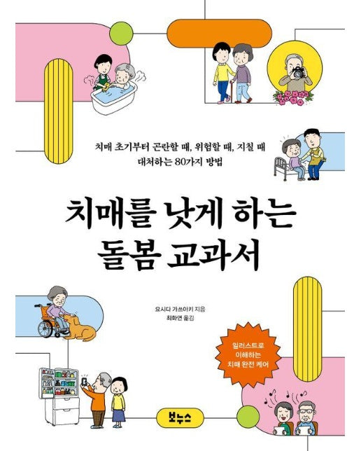 치매를 낫게 하는 돌봄 교과서 : 치매 초기부터 곤란할 때, 위험할 때, 지칠 때 대처하는 80가지 방법