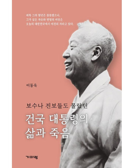 건국 대통령과 삶과 죽음 : 보수나 진보들도 몰랐던