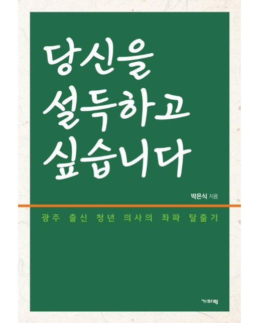 당신을 설득하고 싶습니다 : 광주 출신 청년 의사의 좌파 탈출기