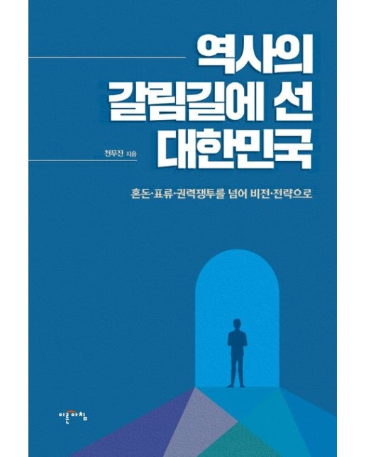 역사의 갈림길에 선 대한민국 (혼돈·표류·권력쟁투를 넘어 비전·전략으로)