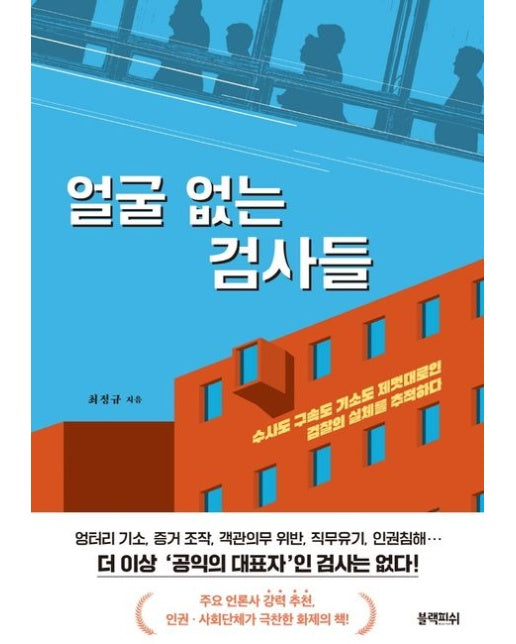 얼굴 없는 검사들 (수사도 구속도 기소도 제멋대로인 검찰의 실체를 추적하다)