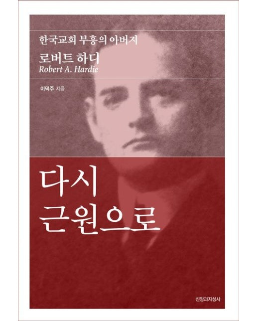 다시 근원으로 (한국교회 부흥의 아버지 로버트 하디)