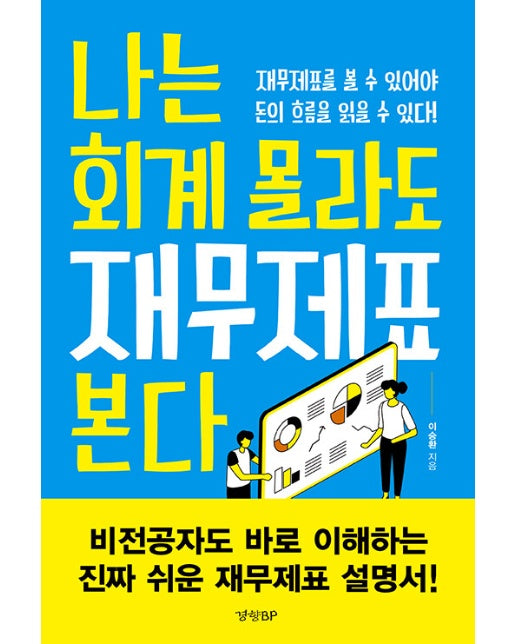 나는 회계 몰라도 재무제표 본다 : 재무제표를 볼 수 있어야 돈의 흐름을 읽을 수 있다!