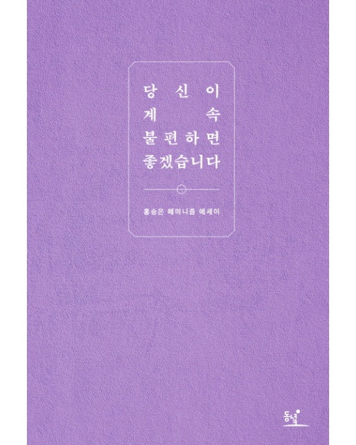 당신이 계속 불편하면 좋겠습니다 홍승은 페미니즘 에세이