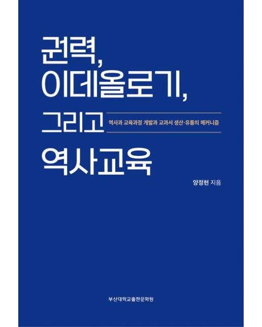 권력,이데올로기, 그리고 역사교육 (역사과 교육과정 개발과 교과서 생산·유통의 메커니즘)