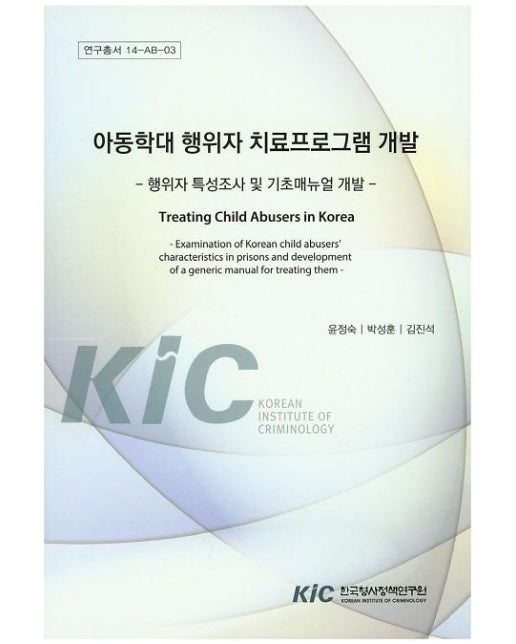 아동학대 행위자 치료프로그램 개발 (행위자 특성조사 및 기초매뉴얼 개발)