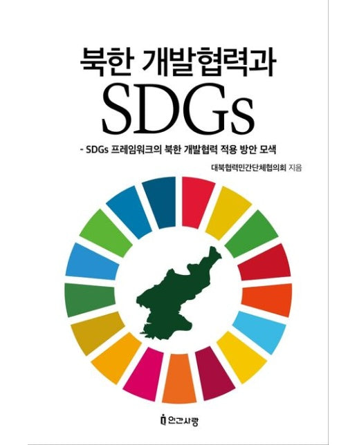 북한 개발협력과 SDGs (SDGs 프레임워크의 북한 개발협력 적용 방안 모색)
