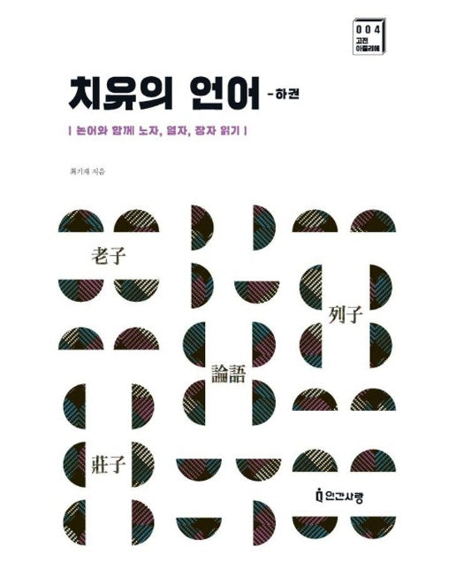 치유의 언어 (하) : 논어와 함께 노자, 열자, 장자 읽기 - 고전 아틀리에 4