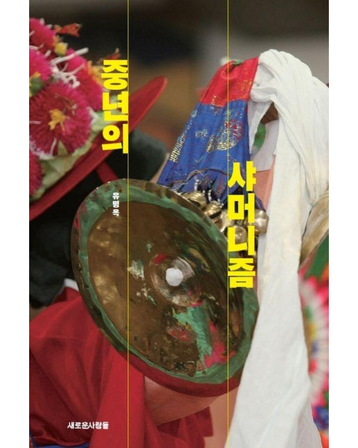 중년의 샤머니즘 : 진짜 무당의 글로벌 무속 이야기