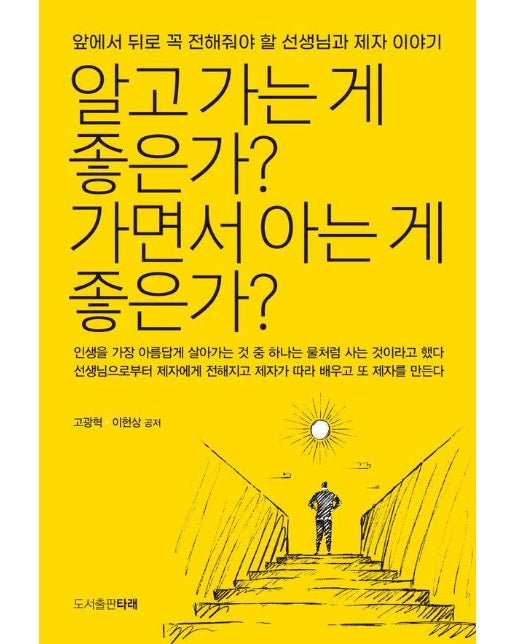 알고 가는 게 좋은가? 가면서 아는 게 좋은가? : 앞에서 뒤로 꼭 전해줘야 할 선생님과 제자 이야기 