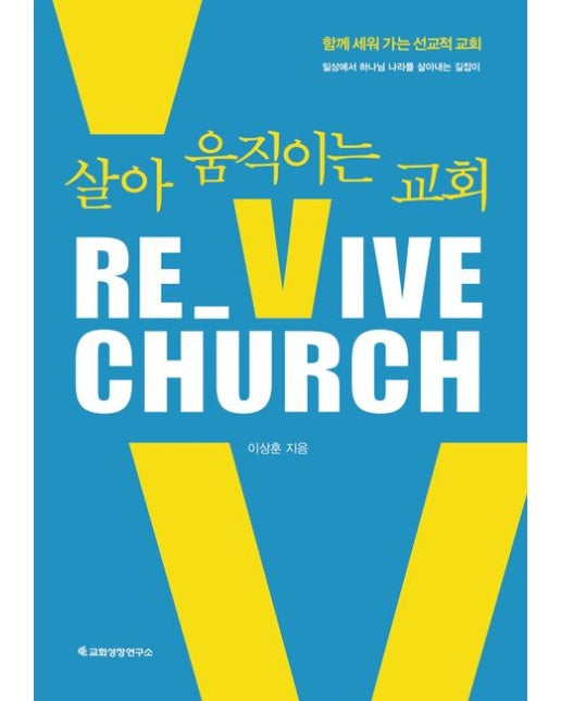 Re_Vive Church(리바이브 처치): 살아 움직이는 교회 (함께 세워 가는 선교적 교회, 일상에서 하나님 나라를 살아내는 길잡이)